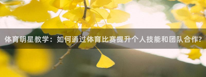 857直播nba直播：体育明星教学：如何通过体育比赛提升个人技能和团队合作?