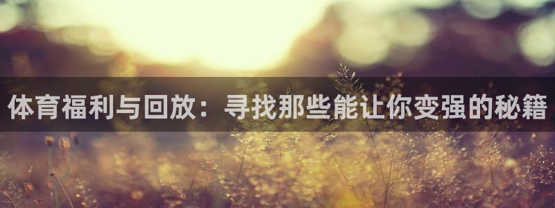 857足球比赛直播：体育福利与回放：寻找那些能让你变强的秘籍